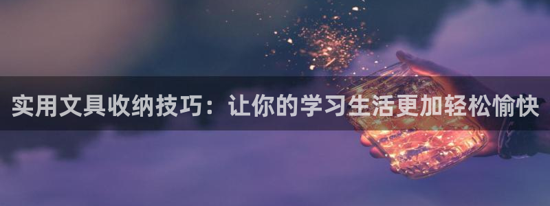 九游会登录主页：实用文具收纳技巧：让你的
