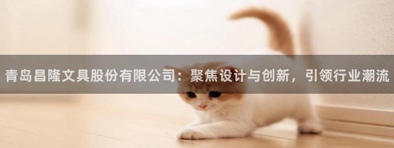 九游会官网登录首：青岛昌隆文具股份有限公