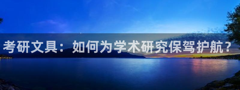 九游会官方登录网站：考研文具：如何为学术