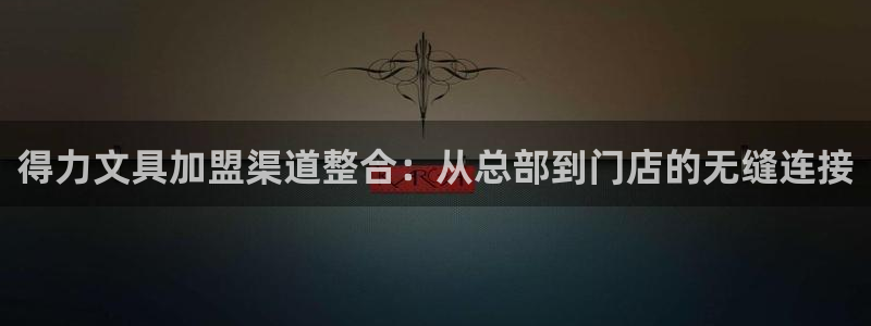 九游会旧版网址：得力文具加盟渠道整合：从