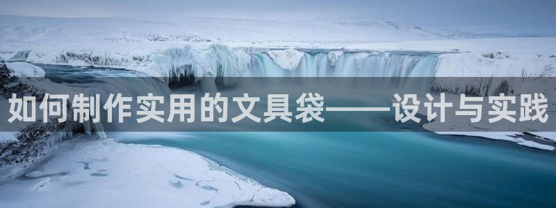 九游会亚洲集团：如何制作实用的文具袋——