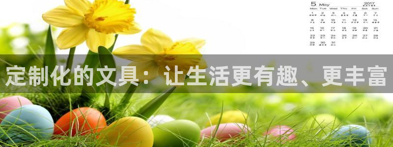 ag九游会：定制化的文具：让生活更有趣、