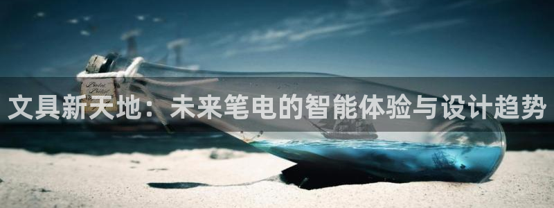 九游会电话：文具新天地：未来笔电的智能体